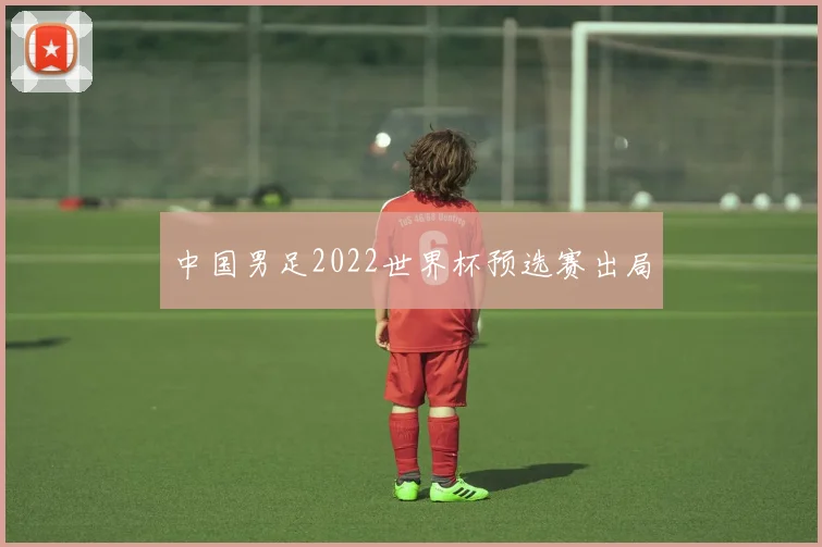 中国男足2022世界杯预选赛出局
