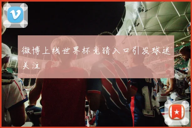 微博上线世界杯竞猜入口引发球迷关注